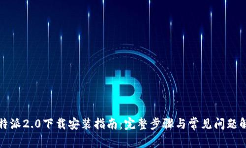 比特派2.0下载安装指南：完整步骤与常见问题解答