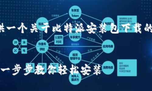 注意: 以下内容将为您提供一个关于比特派安装包下载的完整教程及相关问题解答。

:
比特派安装包下载全攻略：一步步教你轻松安装