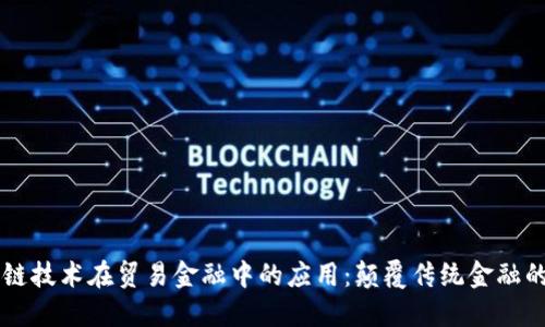 区块链技术在贸易金融中的应用：颠覆传统金融的未来