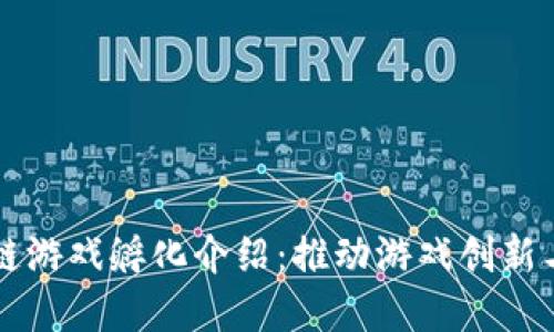 区块链游戏孵化介绍：推动游戏创新与发展