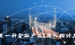 区块链是不是一种金融产品？深入探讨其本质与