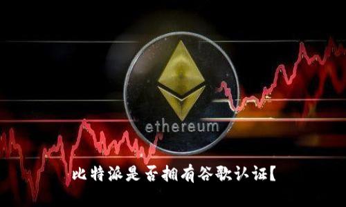 比特派是否拥有谷歌认证？