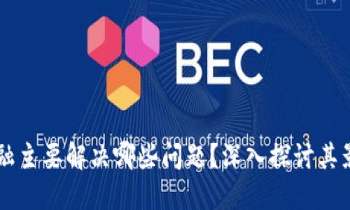 区块链金融主要解决哪些问题？深入探讨其影响与应用