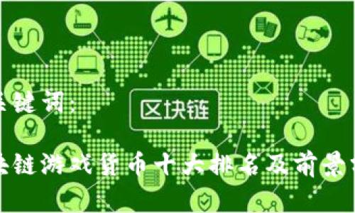 和关键词：

区块链游戏货币十大排名及前景分析