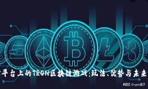 微信平台上的TRON区块链游戏：玩法、优势与未来发展