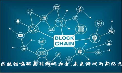 区块链唤醒系列游戏大全：未来游戏的新纪元