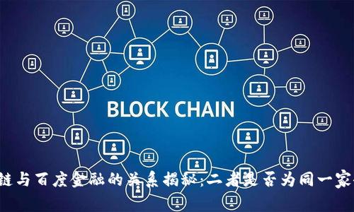 区块链与百度金融的关系揭秘：二者是否为同一家企业?