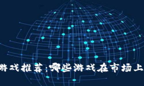 区块链游戏推荐：哪些游戏在市场上最稳定？