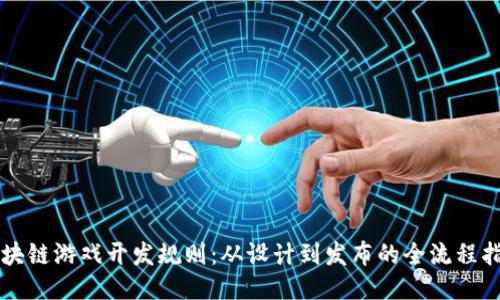 区块链游戏开发规则：从设计到发布的全流程指南