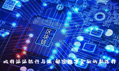 比特派派银行与派：解密数字金融的新选择